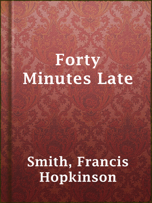 Title details for Forty Minutes Late by Francis Hopkinson Smith - Available